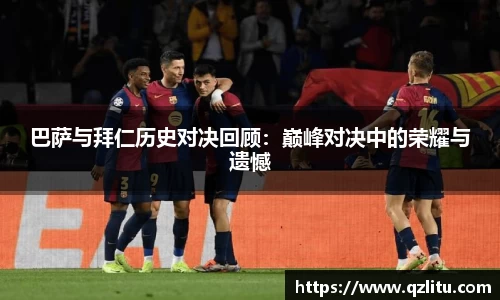 巴萨与拜仁历史对决回顾：巅峰对决中的荣耀与遗憾