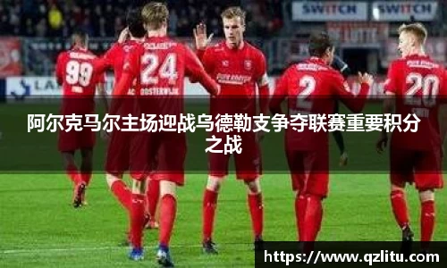 阿尔克马尔主场迎战乌德勒支争夺联赛重要积分之战