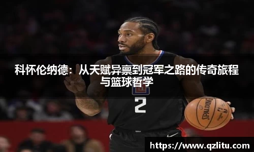 科怀伦纳德：从天赋异禀到冠军之路的传奇旅程与篮球哲学